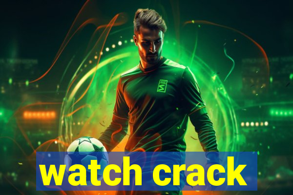 watch crack